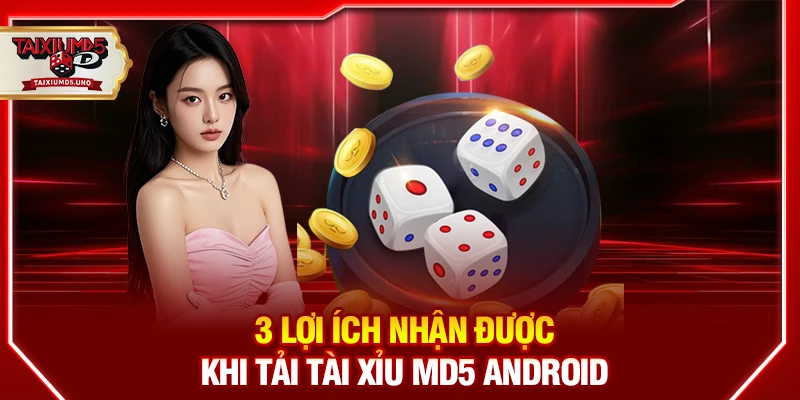 3 lợi ích nhận được khi tải tài xỉu MD5 Android